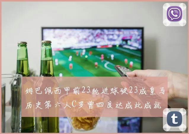 姆巴佩西甲前23轮进球破23成皇马历史第六人C罗曾四度达成此成就